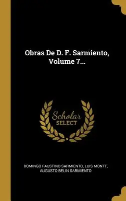 Obras De D. F. Sarmiento, 7. kötet... - Obras De D. F. Sarmiento, Volume 7...