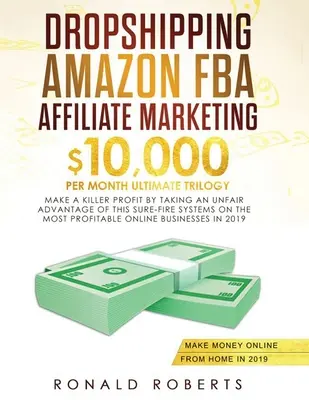 Dropshipping, Amazon FBA, Affiliate Marketing: $10,000/mo Ultimate Trilogy Killer profitot szerezhetsz, ha kihasználod ennek a tuti rendszernek a tisztességtelen előnyét. - Dropshipping, Amazon FBA, Affiliate Marketing: $10,000/mo Ultimate Trilogy Make a Killer Profit by Taking an Unfair Advantage of this Sure-Fire System