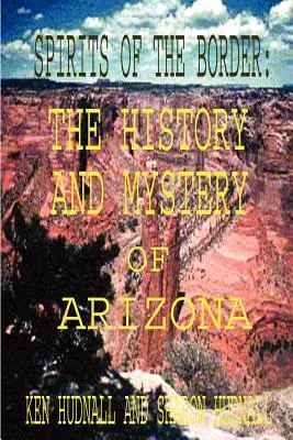 A határ szellemei: Arizona történelme és rejtélyei - Spirits of the Border: The History and Mystery of Arizona