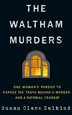 A Waltham-gyilkosságok: Egy nő törekvése, hogy feltárja az igazságot egy gyilkosság és egy nemzeti tragédia hátterében - The Waltham Murders: One Woman's Pursuit to Expose the Truth Behind a Murder and a National Tragedy