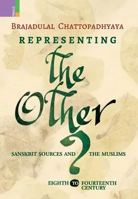 A Másik képviselete: A szanszkrit források és a muszlimok, a VIII-XIV. századtól a XIV. századig - Representing the Other: Sanskrit Sources and the Muslims, Eighth to Fourteen Century