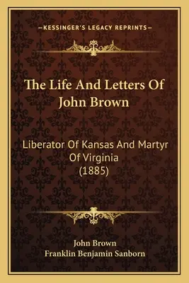 John Brown élete és levelei: Kansas felszabadítója és Virginia mártírja (1885) - The Life And Letters Of John Brown: Liberator Of Kansas And Martyr Of Virginia (1885)