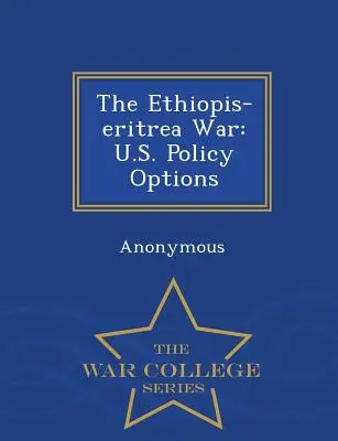 Az etióp-eritreai háború: az Egyesült Államok politikai lehetőségei - War College Series - The Ethiopis-Eritrea War: U.S. Policy Options - War College Series