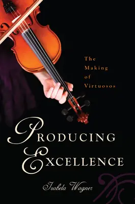 Kiválóság előállítása: A virtuózok megteremtése - Producing Excellence: The Making of Virtuosos