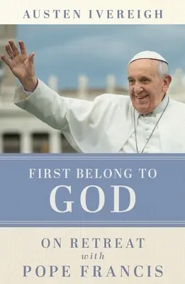 Először Istenhez tartozom - A lelkigyakorlaton Ferenc pápával - First Belong to God - On Retreat with Pope Francis