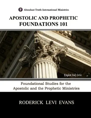 Apostoli és prófétai alapok 101: Alapozó tanulmányok az apostoli és prófétai szolgálathoz - Apostolic and Prophetic Foundations 101: Foundational Studies for the Apostolic and Prophetic Ministries