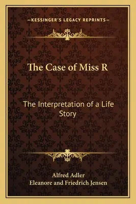 Miss R esete: Egy élettörténet értelmezése - The Case of Miss R: The Interpretation of a Life Story