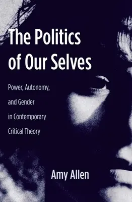 Önmagunk politikája: Hatalom, autonómia és nemek a kortárs kritikai elméletben - The Politics of Our Selves: Power, Autonomy, and Gender in Contemporary Critical Theory