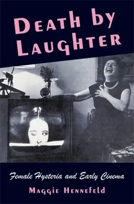 Halál a nevetés által: A női hisztéria és a korai filmművészet - Death by Laughter: Female Hysteria and Early Cinema