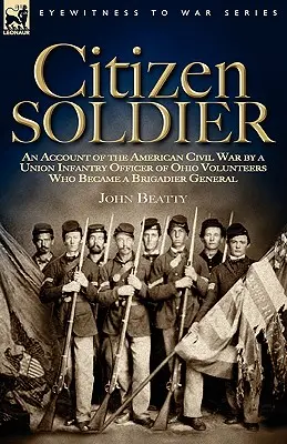 Citizen Soldier: Az amerikai polgárháborúról szóló beszámoló egy ohiói önkéntes uniós gyalogsági tiszt tollából, aki dandártábornok lett - Citizen Soldier: An Account of the American Civil War by a Union Infantry Officer of Ohio Volunteers Who Became a Brigadier General