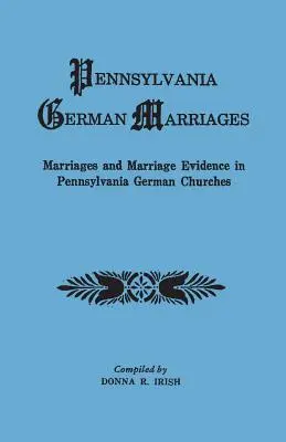 Pennsylvaniai német házasságok. Házasságok és házassági bizonyítékok a pennsylvaniai német egyházakban - Pennsylvania German Marriages. Marriages and Marriage Evidence in Pennsylvania German Churchs