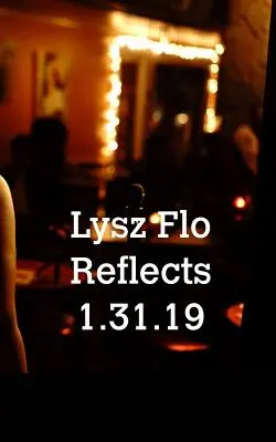 Lysz Flo elmélkedik 1.31.19 - Lysz Flo Reflects 1.31.19