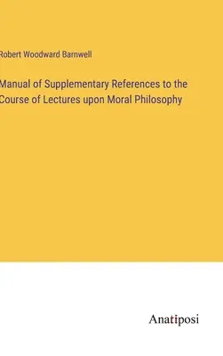 Kiegészítő hivatkozások kézikönyve az erkölcsfilozófiai előadások tanfolyamához - Manual of Supplementary References to the Course of Lectures upon Moral Philosophy