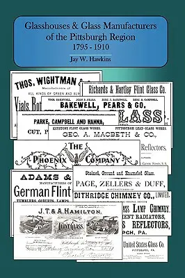 Üvegházak és üveggyártók a Pittsburghi régióban: 1795-1910 - Glasshouses and Glass Manufacturers of the Pittsburgh Region: 1795 - 1910