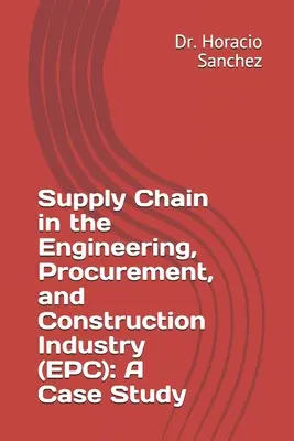 Ellátási lánc a mérnöki, beszerzési és építőipari ágazatban (EPC): Esettanulmány - Supply Chain in the Engineering, Procurement, and Construction Industry (EPC): A Case Study