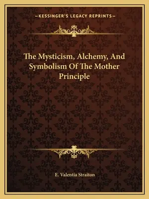 Az anyai princípium misztikája, alkímiája és szimbolikája - The Mysticism, Alchemy, And Symbolism Of The Mother Principle