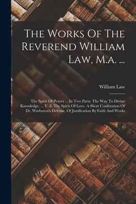 The Works Of The Reverend William Law, M.a. ...: The Spirit Of Prayer ... Két részben. Az isteni ismerethez vezető út. ... V. 8. A szeretet szelleme. A S - The Works Of The Reverend William Law, M.a. ...: The Spirit Of Prayer ... In Two Parts. The Way To Divine Knowledge. ... V. 8. The Spirit Of Love. A S