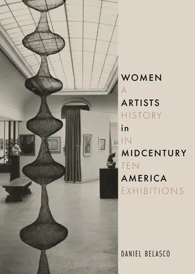 Női művészek a század közepi Amerikában: A History in Ten Exhibitions - Women Artists in Midcentury America: A History in Ten Exhibitions