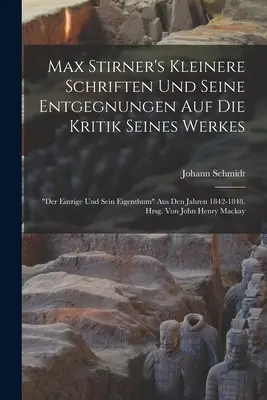 Max Stirner's Kleinere Schriften Und Seine Entgegnungen Auf Die Kritik Seines Werkes: der Einzige Und Sein Eigenthum