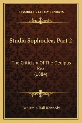 Studia Sophoclea, 2. rész: Az Oedipus Rex kritikája (1884) - Studia Sophoclea, Part 2: The Criticism Of The Oedipus Rex (1884)