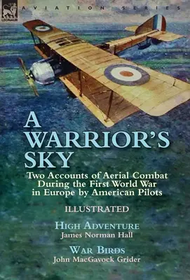 A Warrior's Sky: Két beszámoló amerikai pilóták légi harcáról az első világháború idején Európában - Magas kaland, James Norman H. - A Warrior's Sky: Two Accounts of Aerial Combat During the First World War in Europe by American Pilots-High Adventure by James Norman H