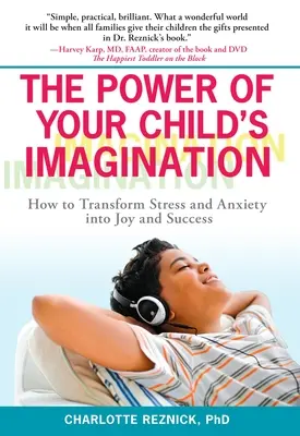 A gyermeki képzelet ereje: Hogyan alakítsuk át a stresszt és a szorongást örömmé és sikerré? - The Power of Your Child's Imagination: How to Transform Stress and Anxiety into Joy and Success