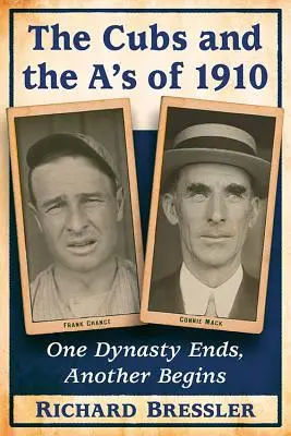 A Cubs és az A's 1910-ben: Egy dinasztia véget ér, egy másik kezdődik - The Cubs and the A's of 1910: One Dynasty Ends, Another Begins