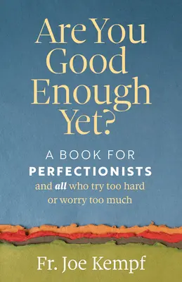 Elég jó vagy már? Könyv perfekcionistáknak és mindazoknak, akik túl keményen próbálkoznak vagy túl sokat aggódnak - Are You Good Enough Yet?: A Book for Perfectionists and All Who Try Too Hard or Worry Too Much