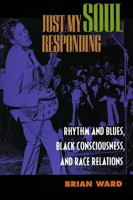 Csak a lelkem válaszol: Rhythm and Blues, fekete tudatosság és faji kapcsolatok - Just My Soul Responding: Rhythm and Blues, Black Consciousness, and Race Relations