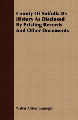 Suffolk megye: Története a meglévő feljegyzések és egyéb dokumentumok alapján - County Of Suffolk: Its History As Disclosed By Existing Records And Other Documents