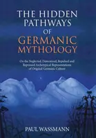 A germán mitológia rejtett útjai: Az eredeti germán kultúra elhanyagolt, démonizált, eltaszított és elfojtott archetipikus ábrázolásairól - The Hidden Pathways of Germanic Mythology: On the Neglected, Demonized, Repulsed and Repressed Archetypical Representations of Original Germanic Cultu