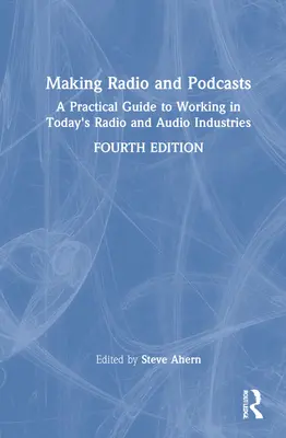 Rádió- és podcastkészítés: Gyakorlati útmutató a mai rádió- és hangiparban való munkához - Making Radio and Podcasts: A Practical Guide to Working in Today's Radio and Audio Industries