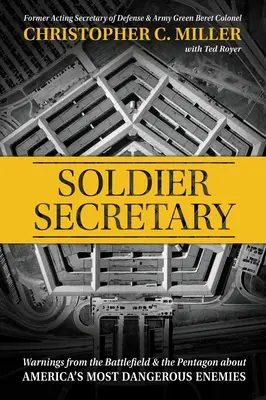 Soldier Secretary: Figyelmeztetések a harctérről és a Pentagonból Amerika legveszélyesebb ellenségeiről - Soldier Secretary: Warnings from the Battlefield & the Pentagon about America's Most Dangerous Enemies