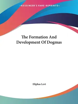 A dogmák kialakulása és fejlődése - The Formation And Development Of Dogmas