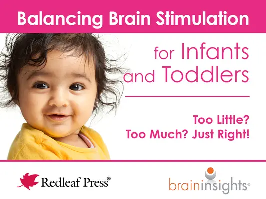 Kiegyensúlyozott agyi stimuláció csecsemők és kisgyermekek számára: Túl kevés? Túl sok? Pontosan a megfelelő! - Balancing Brain Stimulation for Infants and Toddlers: Too Little? Too Much? Just Right!