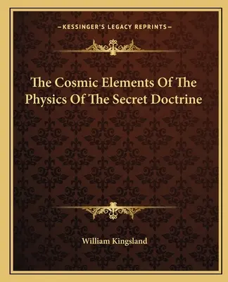 A titkos tanítás fizikájának kozmikus elemei - The Cosmic Elements Of The Physics Of The Secret Doctrine