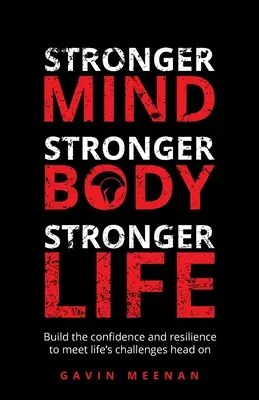 Erősebb elme, erősebb test, erősebb élet: Építsd ki a magabiztosságot és a rugalmasságot, hogy az élet kihívásaival szembe tudj nézni - Stronger Mind, Stronger Body, Stronger Life: Build the Confidence and Resilience to Meet Life's Challenges Head on