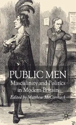 Public Men: Férfiség és politika a modern Nagy-Britanniában - Public Men: Masculinity and Politics in Modern Britain