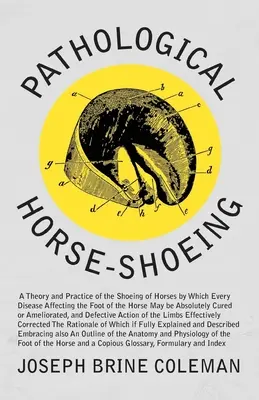 Kóros lópatkolás: A lovak patkolásának elmélete és gyakorlata, amellyel a ló lábát érintő minden betegség abszolút megállapítható. - Pathological Horse-Shoeing: A Theory and Practice of the Shoeing of Horses by Which Every Disease Affecting the Foot of the Horse May be Absolutel