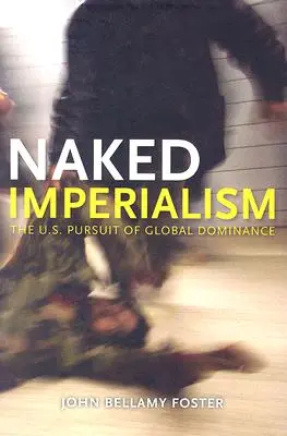 Meztelen imperializmus: Amerika globális hegemóniára való törekvése - Naked Imperialism: America's Pursuit of Global Hegemony