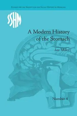 A gyomor modern története: Gyomorbetegség, orvostudomány és brit társadalom, 1800-1950 - A Modern History of the Stomach: Gastric Illness, Medicine and British Society, 1800-1950