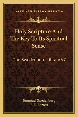 A Szentírás és annak spirituális értelmének kulcsa: The Swedenborg Library V7 - Holy Scripture And The Key To Its Spiritual Sense: The Swedenborg Library V7