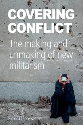 A konfliktus lefedése: The Making and Unmaking of New Militarism (Az új militarizmus létrejötte és meg nem létrejötte) - Covering Conflict: The Making and Unmaking of New Militarism