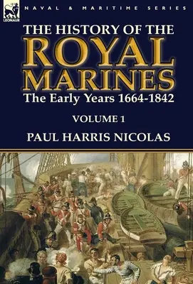 A királyi tengerészgyalogság története: a korai évek 1664-1842: 1. kötet - The History of the Royal Marines: the Early Years 1664-1842: Volume 1