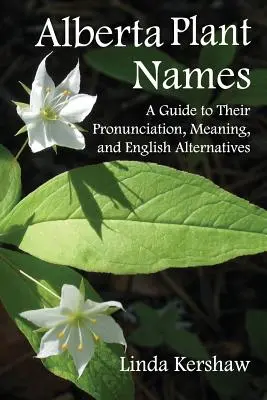 Albertai növénynevek: A Guide to Their Pronunciation, Meaning and English Alternatives (Útmutató kiejtésükhöz, jelentésükhöz és angol alternatíváikhoz) - Alberta Plant Names: A Guide to Their Pronunciation, Meaning and English Alternatives