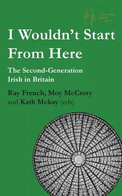 Én nem innen kezdeném: A második generációs írek Nagy-Britanniában - I Wouldn't Start From Here: The Second-Generation Irish in Britain