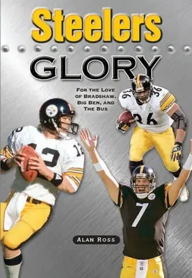 Steelers Glory: A Steelers dicsősége: Bradshaw, Big Ben és a busz szerelmére - Steelers Glory: For the Love of Bradshaw, Big Ben and the Bus