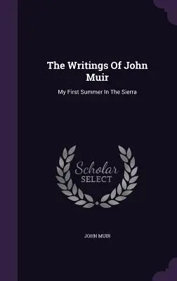 John Muir írásai: My First Summer In The Sierra - The Writings Of John Muir: My First Summer In The Sierra