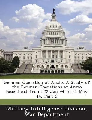 Német hadművelet Anziónál: Tanulmány a német hadműveletekről az Anzio partvonalnál From: január 22-től 44. május 31-ig, 2. rész - German Operation at Anzio: A Study of the German Operations at Anzio Beachhead From: 22 Jan 44 to 31 May 44, Part 2
