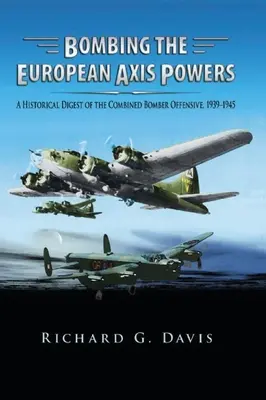 Az európai tengelyhatalmak bombázása: Az egyesített bombázóoffenzíva történelmi összefoglalója, 1939-1945 - Bombing the European Axis Powers: A Historical Digest of the Combined Bomber Offensive, 1939 -1945